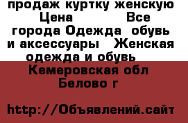 продаж куртку женскую › Цена ­ 1 500 - Все города Одежда, обувь и аксессуары » Женская одежда и обувь   . Кемеровская обл.,Белово г.